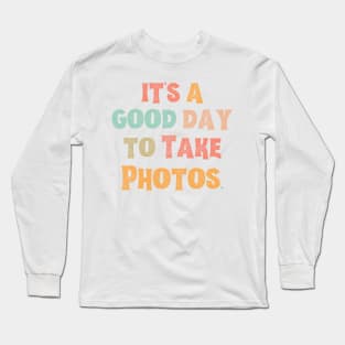 It’s A Good Day To Take Photos Long Sleeve T-Shirt